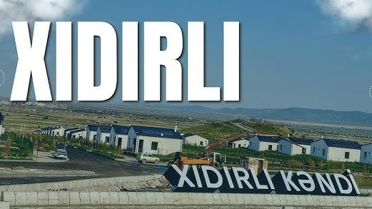 Ağdamın Xıdırlı kəndinə 6 minə yaxın əhali köçürüləcək